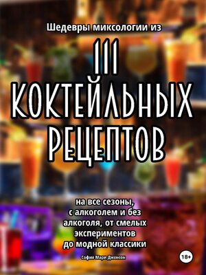 cover image of Шедевры миксологии из 111 коктейльных рецептов на все сезоны, с алкоголем и без алкоголя, от смелых экспериментов до модной классики